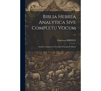Biblia Hebrea Analytica Sive Completu Vocum ...: Analysis Grammatica Secundum Principia B. Danzii