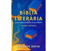 BÍBLIA LITERÁRIA: O Guia Prático para o Seu Sucesso Literário