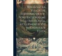 Biblia Sacra Vulgatae Editionis Sixti V. Pontificis Maximi Jussu Recognita, Et Clementis Viii Auctoritate Edita