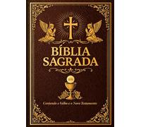 Bíblia Sagrada: em Português O Livro Santo da Palavra de Deus Reunindo o Velho e o Novo Testamento Tesouro Espiritual da Fé Cristã Onde se Manifestam ... da Vida Eterna Fonte de Luz, Sabedoria