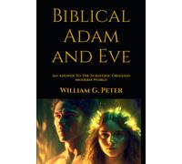 Biblical Adam And Eve: An Answer To The Scientific Obsessed Modern World