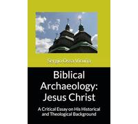 Biblical Archaeology: Jesus Christ: A Critical Essay on His Historical and Theological Background