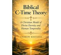Biblical C-Time Theory: A Christian Model of Divine Eternity and Human Temporality