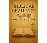 Biblical Challenge: Answer 1,189 Questions about The Scriptures (Quizzes)