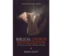 Biblical Church Revitalization Brian Croft, (Auteur)