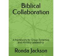 Biblical Collaboration: A Framework for Group Dynamics and Ministry Leadership