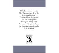 Biblical commentary on the New Testament, vol. 1, by Dr. Hermann Olshausen ... Translated from the German for Clark's foreign and theological library. ... the fourth German edition, by A. C. Kendrick