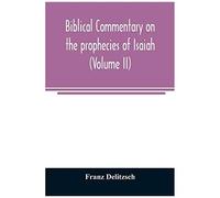 Biblical Commentary On The Prophecies Of Isaiah (Volume Ii)