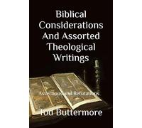 Biblical Considerations And Assorted Theological Writings: Assertions And Refutations