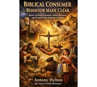BIBLICAL CONSUMER BEHAVIOR MADE CLEAR: Master Covenant Economics, Defeat Mammon, and Transform Your Shopping in 40 Days