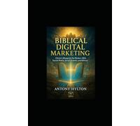 Biblical Digital Marketing: Christ’s Blueprint for Modern SEO, Social Media, Email Growth, and Ethical Influence