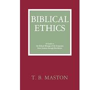 Biblical Ethics: A Guide to the Ethical Message of the Scriptures from Genesis Through Revelation