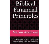 Biblical Financial Principles: A 12-Week Bible Study to Master God’s Plan for Money, Debt, and Generosity