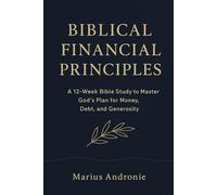 Biblical Financial Principles: A 12-Week Bible Study to Master God’s Plan for Money, Debt, and Generosity