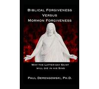 Biblical Forgiveness Versus Mormon Forgiveness: Why the Latter-day Saint Will Die in His Sins