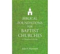 Biblical Foundations for Baptist Churches : A Contemporary Ecclesiology John S Hammett (Auteur)