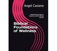 Biblical Foundations of Wellness: Integrating Scripture, Science, and the Whole Person