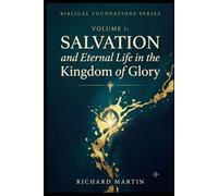 Biblical Foundations Series: Volume 1 - Salvation and Eternal Life in the Kingdom of Glory