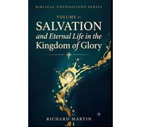 Biblical Foundations Series: Volume 1 - Salvation and Eternal Life in the Kingdom of Glory