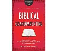 Biblical Grandparenting Exploring Gods Design for DiscipleMaking and Passing Faith to Future Generations by Timothy Jones Inconnu (Auteur)