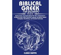 BIBLICAL GR OR BEGINNERS: Speak, Read, and Understand the New Testament in Original Greek with Practical Lessons, Scripture-Based Examples, Vocabulary, and Guided Exercises