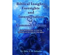 Biblical Insights, Foresights and Interpretations of Common Dreams God May Speak to You in Dreams as He Did in the Bible - Dr. Peter Z.M. Nehsahn - Trilogy Christian Publishing - ebook (ePub) - Livre
