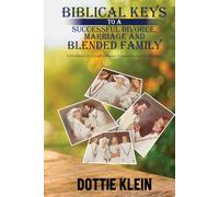 Biblical Keys To A Successful Divorce, Marriage And Blended Family: A Handbook for Couples, pastors, Counselors , And Small Groups