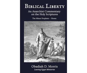 Biblical Liberty: An Anarchist Commentary on the Holy Scriptures: The Minor Prophets - Hosea