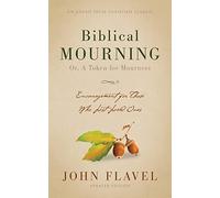 Biblical Mourning: Encouragement for Those Who Lost Loved Ones [Annotated, Updated]