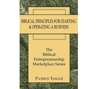 Biblical Principles for Starting & Operating a Business: The Biblical Entrepreneurship Marketplace Series