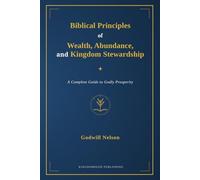 Biblical Principles of Wealth, Abundance, and Kingdom Stewardship: A Complete Guide to Godly Prosperity