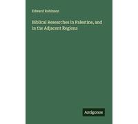 Biblical Researches in Palestine, and in the Adjacent Regions
