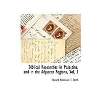 Biblical Researches In Palestine, And In The Adjacent Regions, Vol. 2