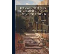 Biblical Researches In Palestine And The Adjacent Regions