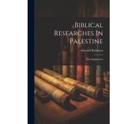 Biblical Researches In Palestine: First Supplement