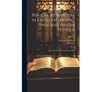 Biblical Researches In Palestine, Mount Sinai And Arabia Petraea