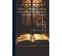 Biblical Researches In Palestine, Mount Sinai And Arabia Petraea