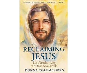 Biblical Secrets and Lost Teachings Book 2: Reclaiming Jesus