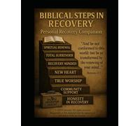 Biblical Steps in Recovery Personal Recovery Companion: A Scripture-Based Guide for Reflection, Growth, and Relapse Prevention