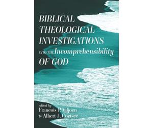 Biblical Theological Investigations into the Incomprehensibility of God
