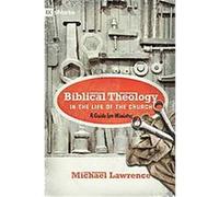 Biblical Theology in the Life of the Church Michael Lawrence (Auteur)