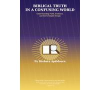 BIBLICAL TRUTH IN A CONFUSING WORLD: Answering Questions About Faith, Evidence, and God's Design for Community