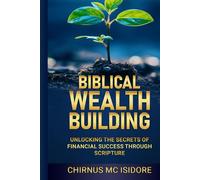 Biblical Wealth Building: Unlocking the Secrets of Financial Success Through Scripture