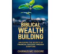 Biblical Wealth Building: Unlocking the Secrets of Financial Success Through Scripture
