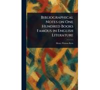 Bibliographical Notes on One Hundred Books Famous in English Literature