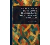 Bibliographical Notes On One Hundred Books Famous In English Literature