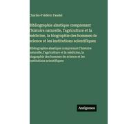 Bibliographie alsatique comprenant l'histoire naturelle, l'agriculture et la médicine, la biographie des hommes de science et les institutions ... de science et les institutions scientifiques