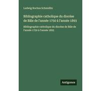 Bibliographie catholique du diocèse de Bâle de l'année 1750 à l'année 1893: Bibliographie catholique du diocèse de Bâle de l'année 1750 à l'année 1893