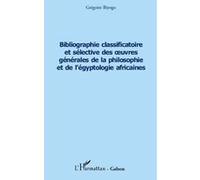 Bibliographie classificatoire et sélective des uvres générales de la philosophie et de l'égyptologie africaines Grégoire Biyogo (Auteur)