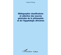 Bibliographie classificatoire et sélective des uvres générales de la philosophie et de l'égyptologie africaines - Grégoire Biyogo - L'harmattan - broché - Essai